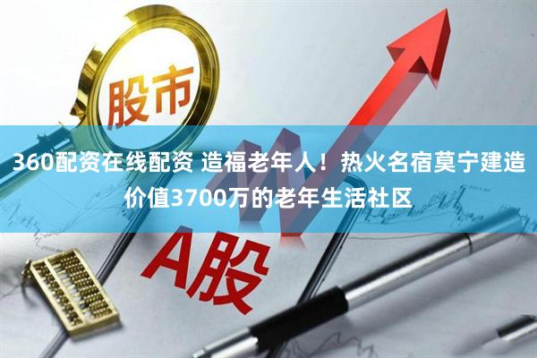 360配资在线配资 造福老年人！热火名宿莫宁建造价值3700万的老年生活社区
